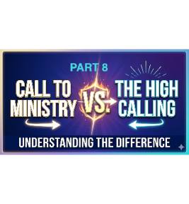 73: Pt 8 – The Call Of God To Ministry  and The High Calling Of God: Conclusion