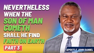 84: Part 3 – Nevertheless When The Son Of Man Cometh Shall He Find Faith On Earth