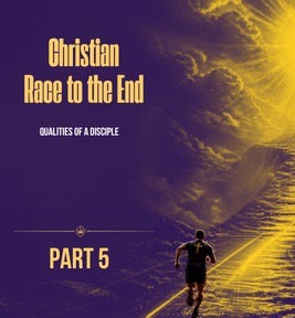 89: Part 5 – Christian Race to the End: Qualities of a Disciple